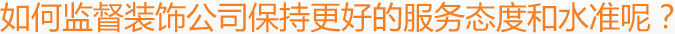 如何監(jiān)督裝飾公司保持更好的服務(wù)態(tài)度和水準(zhǔn)呢？